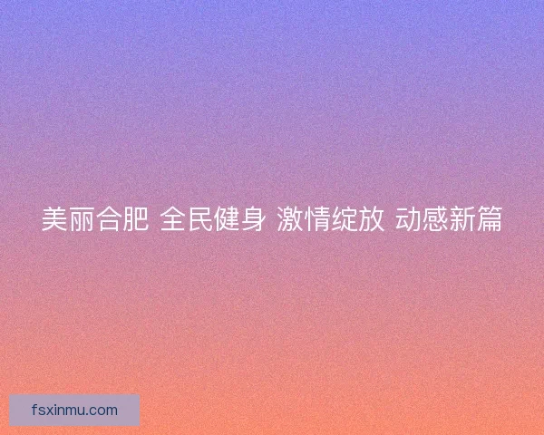 美丽合肥 全民健身 激情绽放 动感新篇